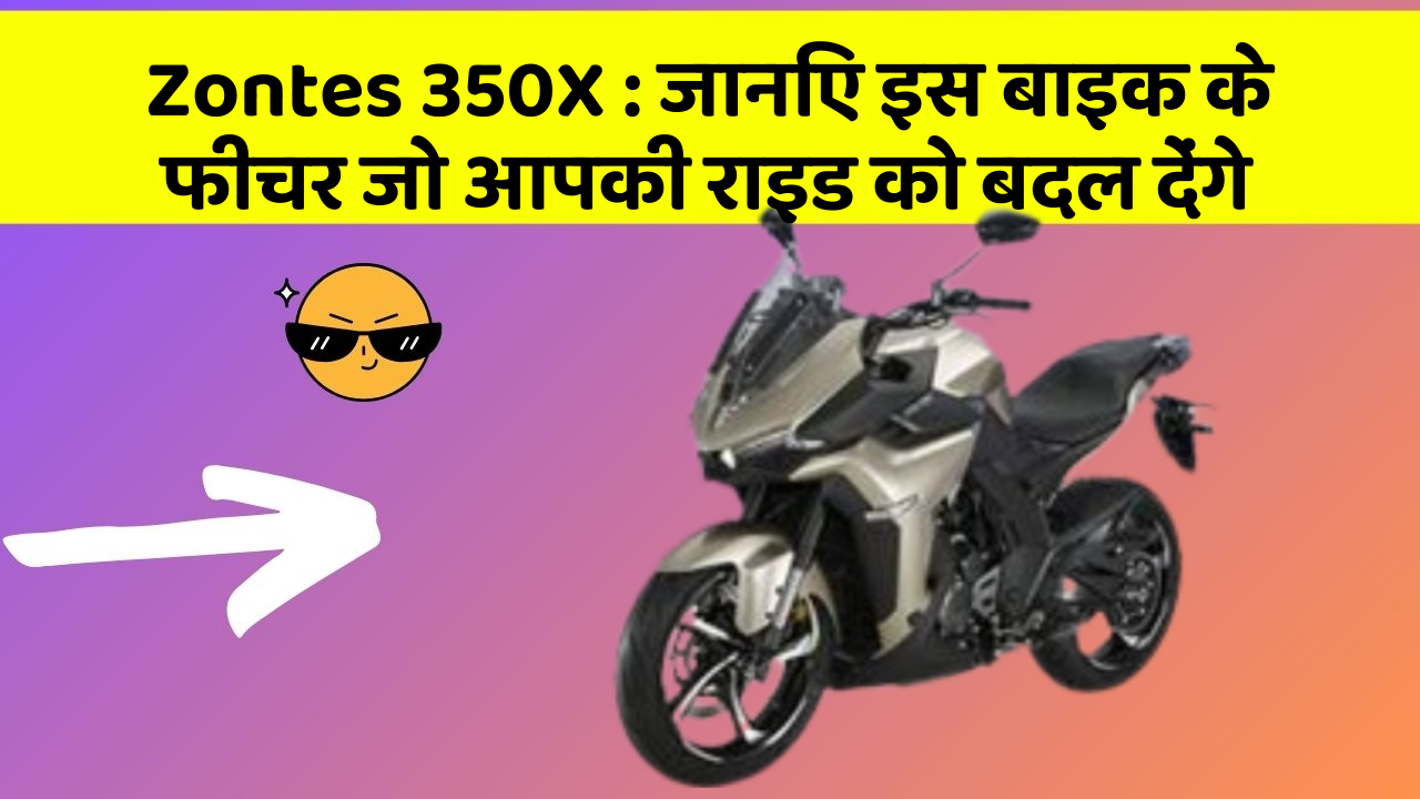 Zontes 350X: जानिए इस बाइक के फीचर जो आपकी राइड को बदल देंगे