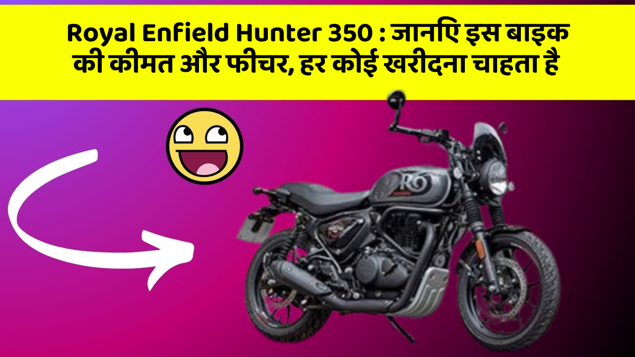 Royal Enfield Hunter 350: जानिए इस बाइक की कीमत और फीचर, हर कोई खरीदना चाहता है