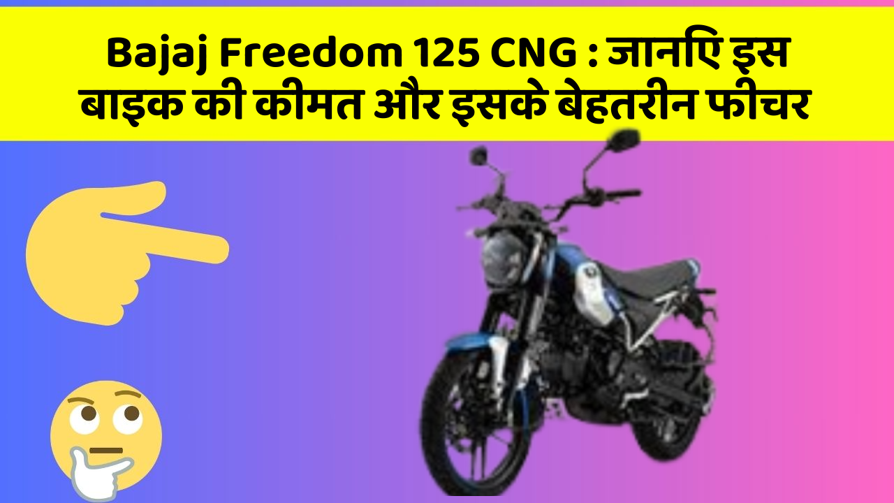 Bajaj Freedom 125 CNG: जानिए इस बाइक की कीमत और इसके बेहतरीन फीचर