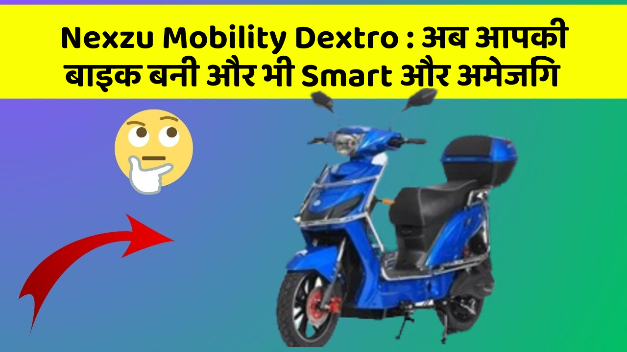Nexzu Mobility Dextro : अब आपकी बाइक बनी और भी Smart और अमेजिंग