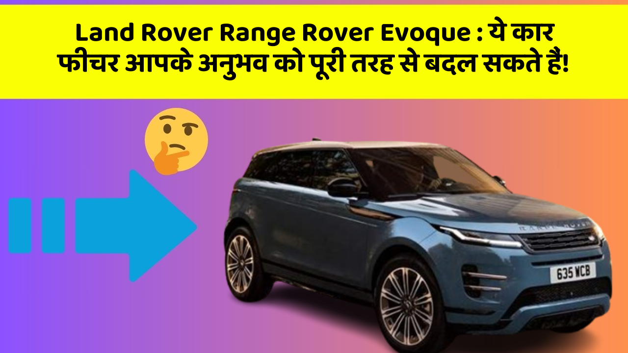 Land Rover Range Rover Evoque: ये कार फीचर आपके अनुभव को पूरी तरह से बदल सकते हैं!