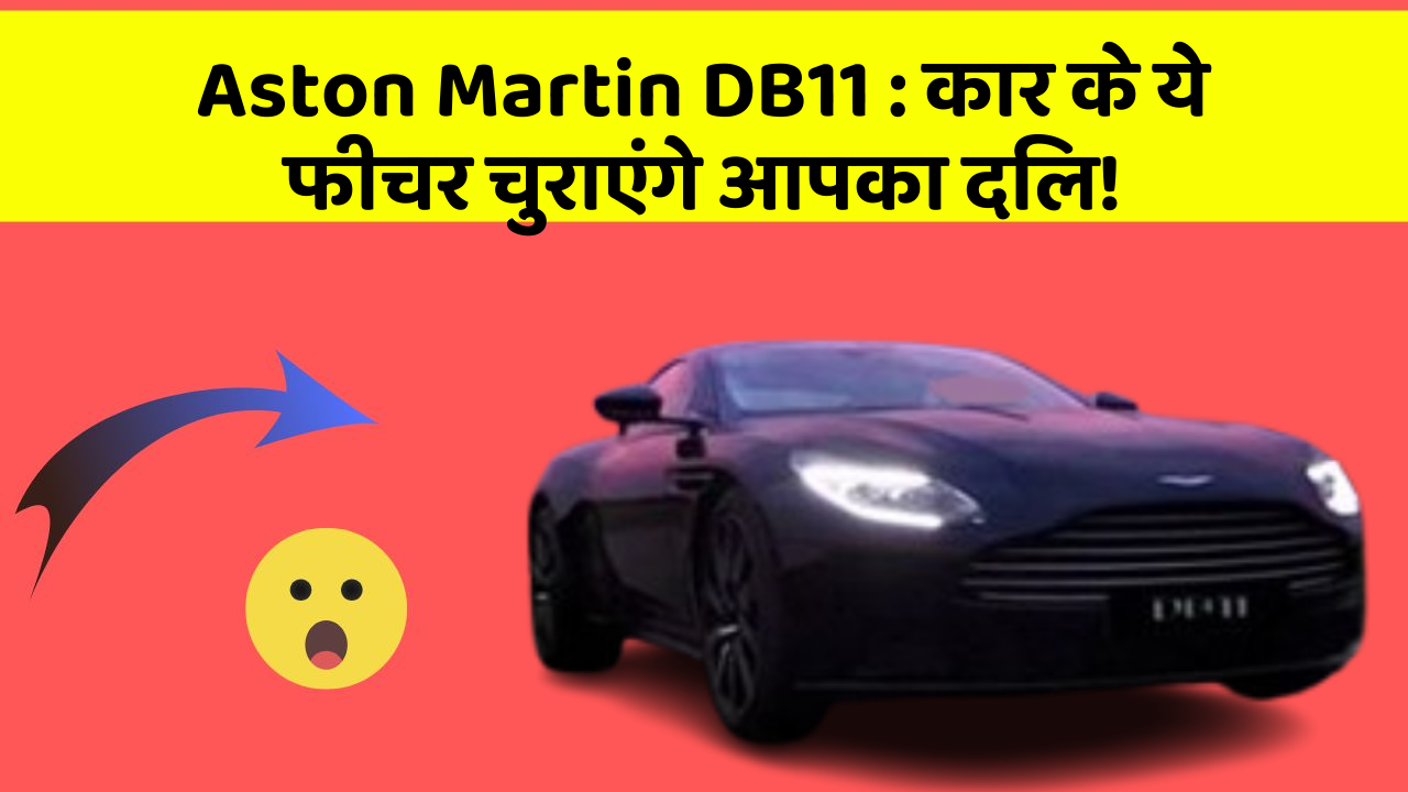 Aston Martin DB11:कार के ये फीचर चुराएंगे आपका दिल!