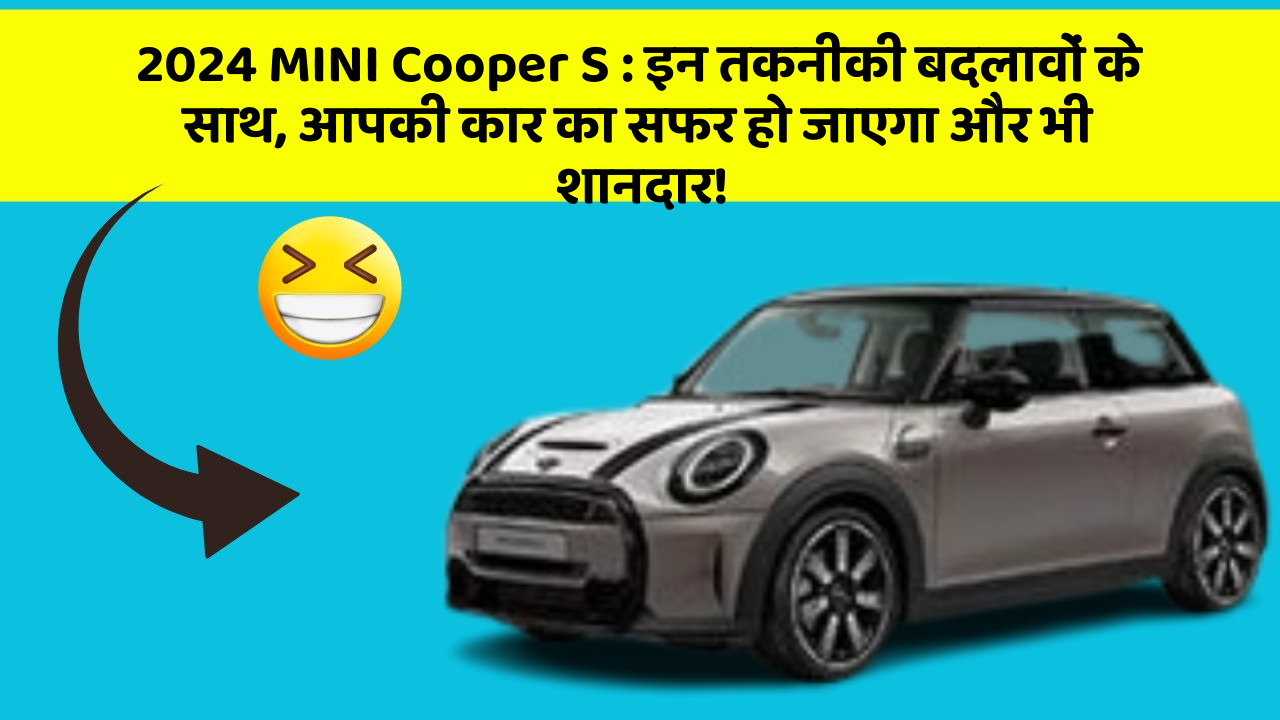 2024 MINI Cooper S : इन तकनीकी बदलावों के साथ, आपकी कार का सफर हो जाएगा और भी शानदार!