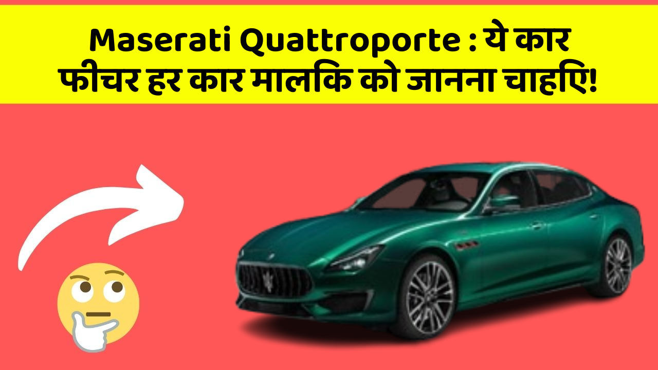 Maserati Quattroporte:ये कार फीचर हर कार मालिक को जानना चाहिए!