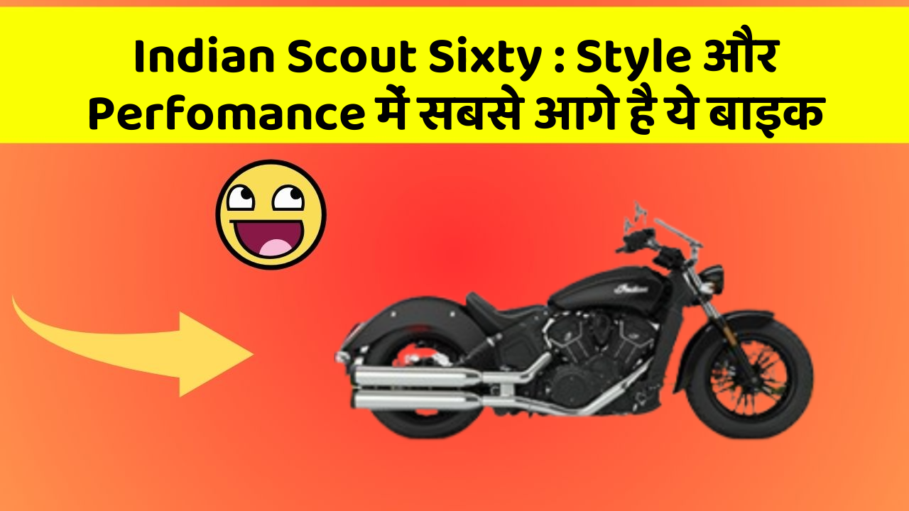 Indian Scout Sixty: Style और Perfomance में सबसे आगे है ये बाइक