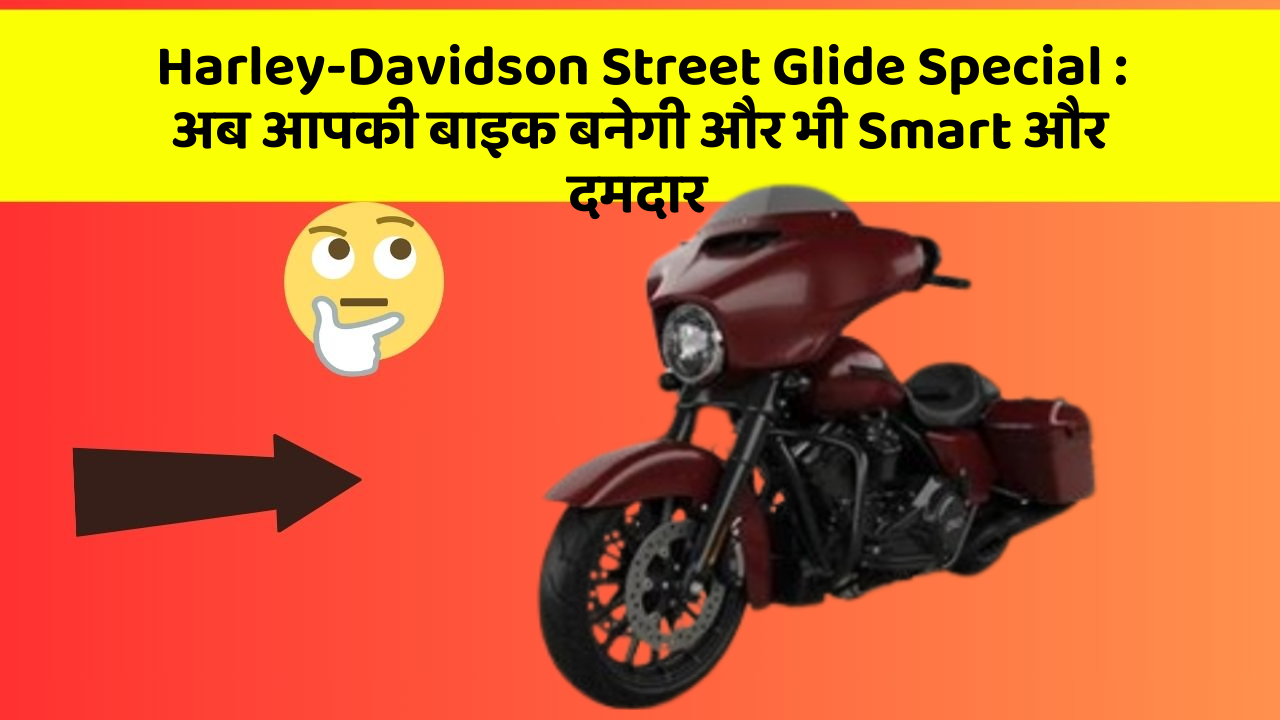 Harley-Davidson Street Glide Special: अब आपकी बाइक बनेगी और भी Smart और दमदार