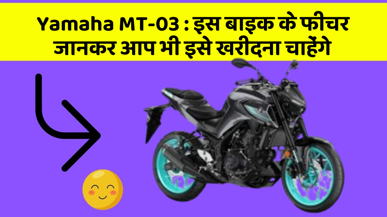 Yamaha MT-03 : इस बाइक के फीचर जानकर आप भी इसे खरीदना चाहेंगे