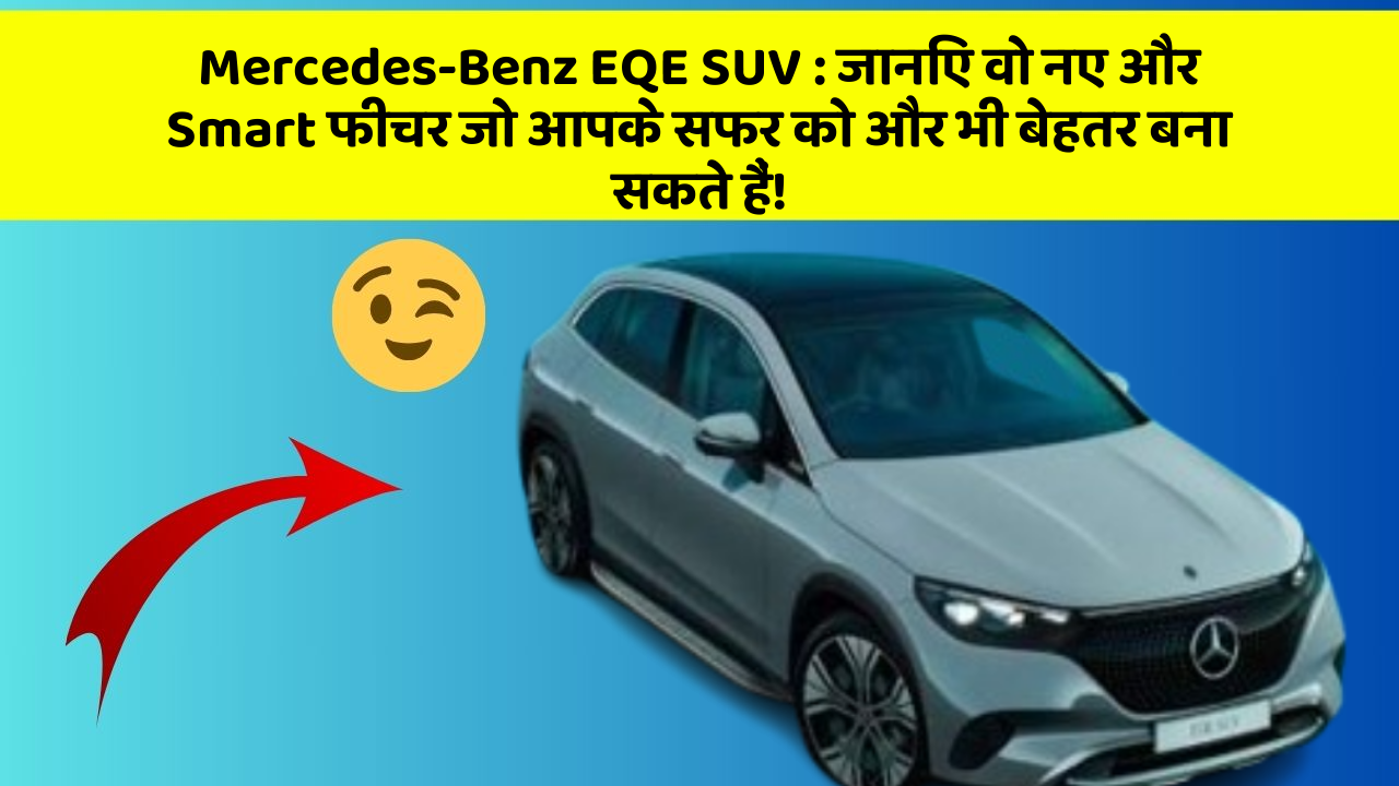 Mercedes-Benz EQE SUV:जानिए वो नए और Smart फीचर जो आपके सफर को और भी बेहतर बना सकते हैं!