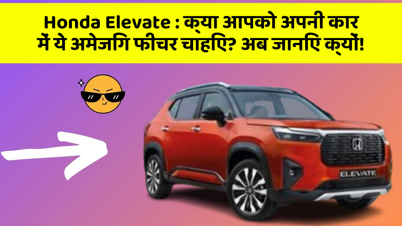Honda Elevate:क्या आपको अपनी कार में ये अमेजिंग फीचर चाहिए? अब जानिए क्यों!
