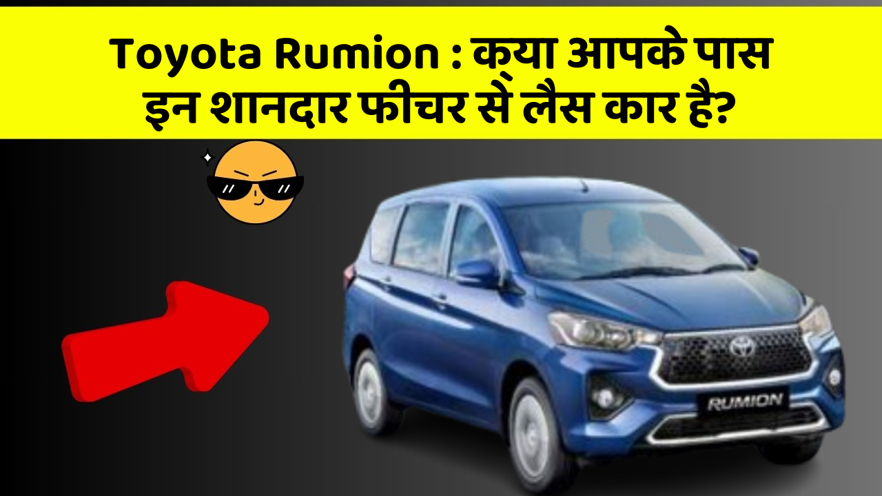 Toyota Rumion : क्या आपके पास इन शानदार फीचर से लैस कार है?