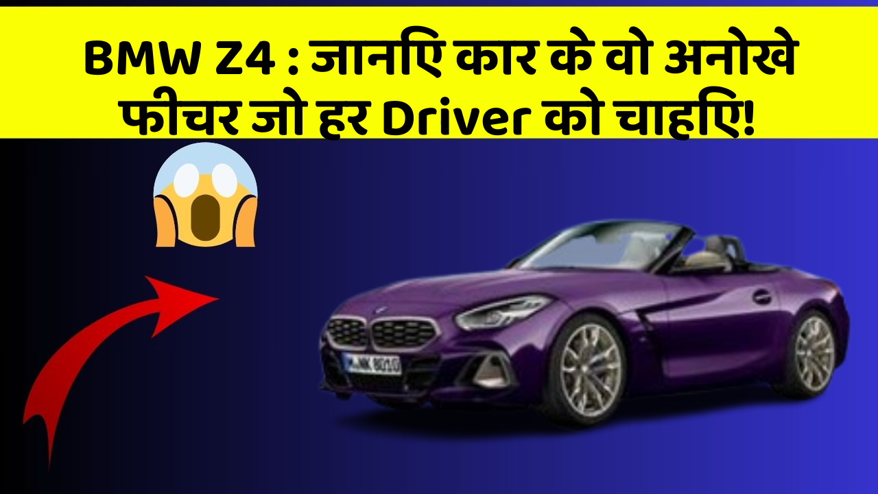 BMW Z4: जानिए कार के वो अनोखे फीचर जो हर Driver को चाहिए!