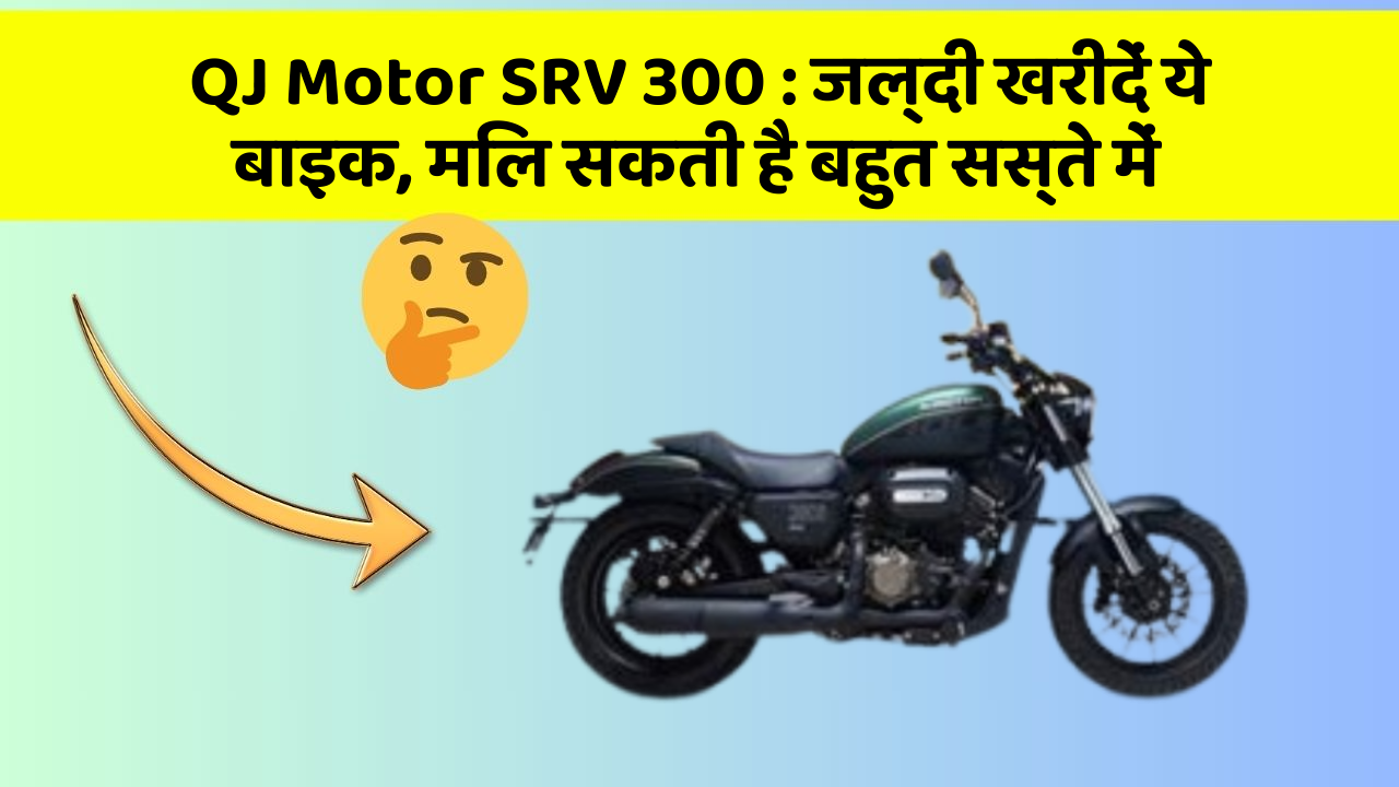 QJ Motor SRV 300: जल्दी खरीदें ये बाइक, मिल सकती है बहुत सस्ते में